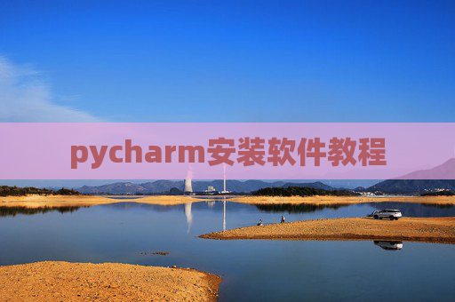 pycharm安装软件教程 pycharm安装软件教程